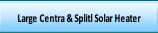 Large Centra & Splitl Solar Heater.
